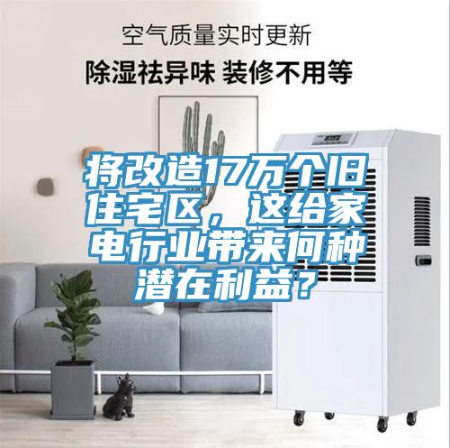 將改造17萬(wàn)個(gè)舊住宅區(qū)，這給家電行業(yè)帶來(lái)何種潛在利益？
