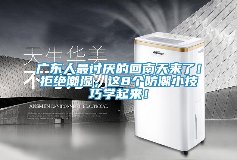 廣東人最討厭的回南天來(lái)了！拒絕潮濕，這8個(gè)防潮小技巧學(xué)起來(lái)！