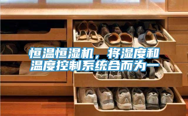恒溫恒濕機，將濕度和溫度控制系統(tǒng)合而為一