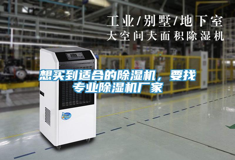 想買到適合的除濕機(jī)，要找專業(yè)除濕機(jī)廠家