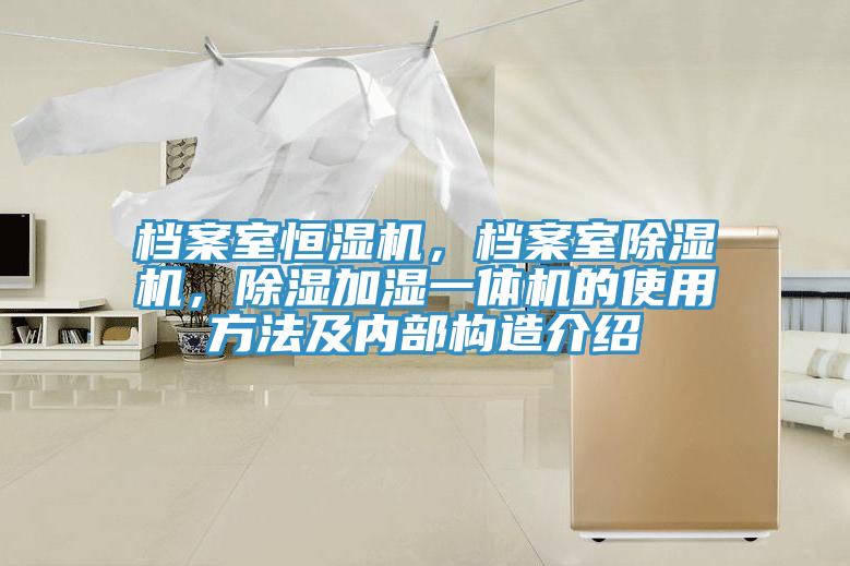 檔案室恒濕機(jī)，檔案室除濕機(jī)，除濕加濕一體機(jī)的使用方法及內(nèi)部構(gòu)造介紹