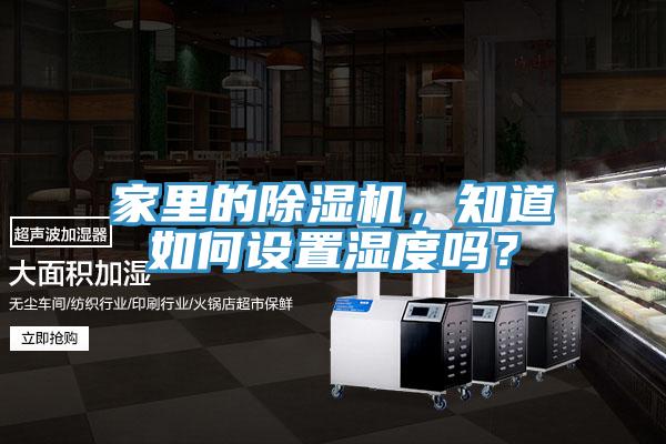 家里的除濕機(jī)，知道如何設(shè)置濕度嗎？