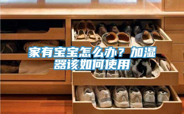 家有寶寶怎么辦？加濕器該如何使用