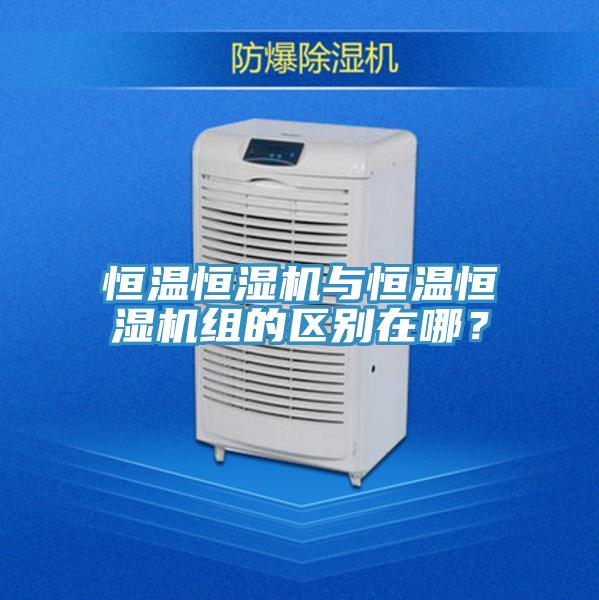 恒溫恒濕機(jī)與恒溫恒濕機(jī)組的區(qū)別在哪？