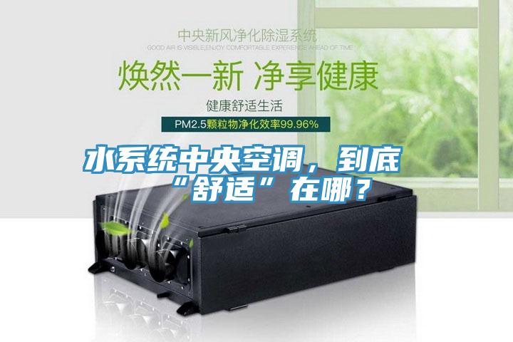 水系統(tǒng)中央空調(diào)，到底“舒適”在哪？