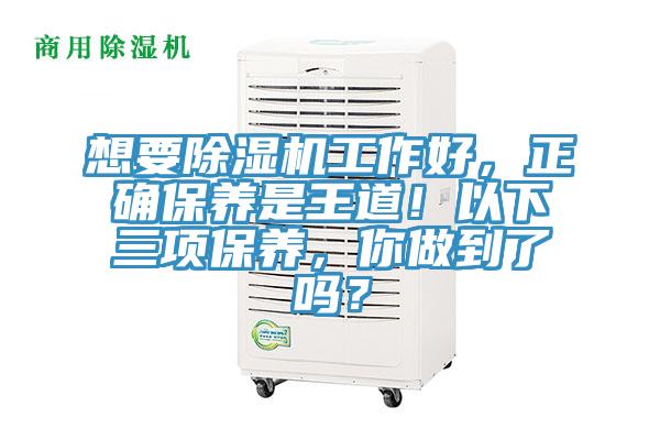 想要除濕機工作好，正確保養(yǎng)是王道！以下三項保養(yǎng)，你做到了嗎？