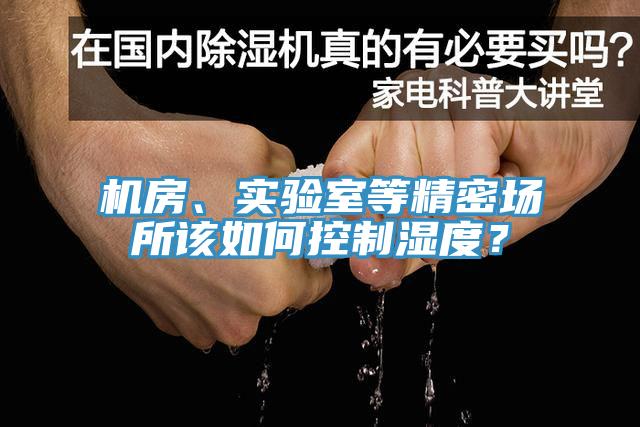 機(jī)房、實(shí)驗(yàn)室等精密場(chǎng)所該如何控制濕度？
