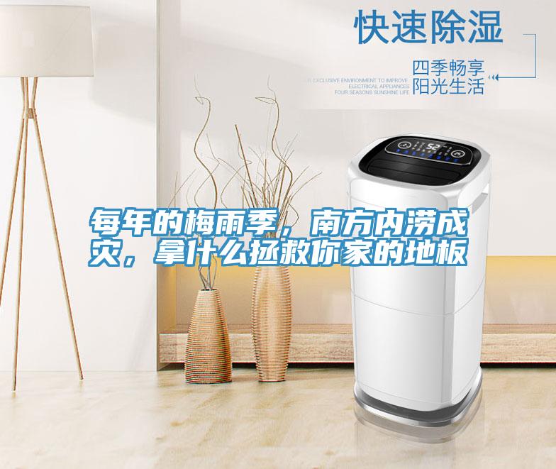 每年的梅雨季，南方內(nèi)澇成災(zāi)，拿什么拯救你家的地板