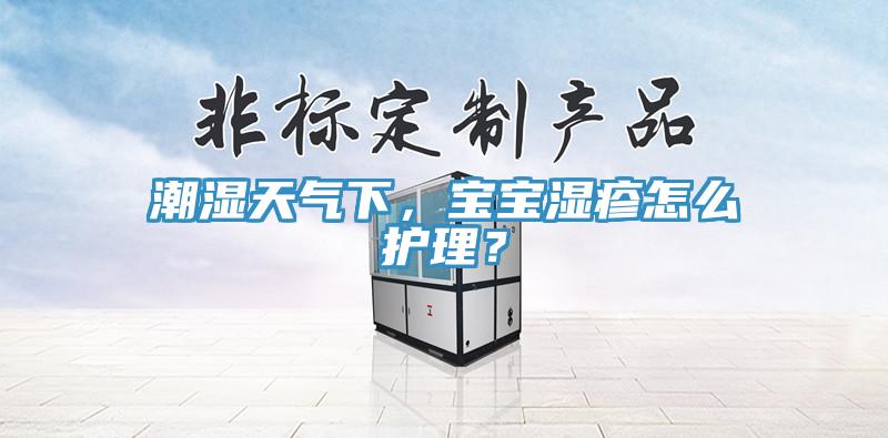 潮濕天氣下，寶寶濕疹怎么護理？