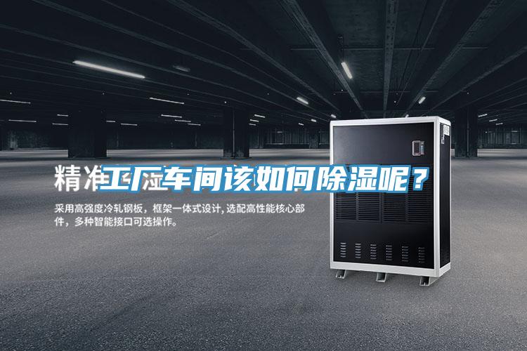 工廠車間該如何除濕呢？