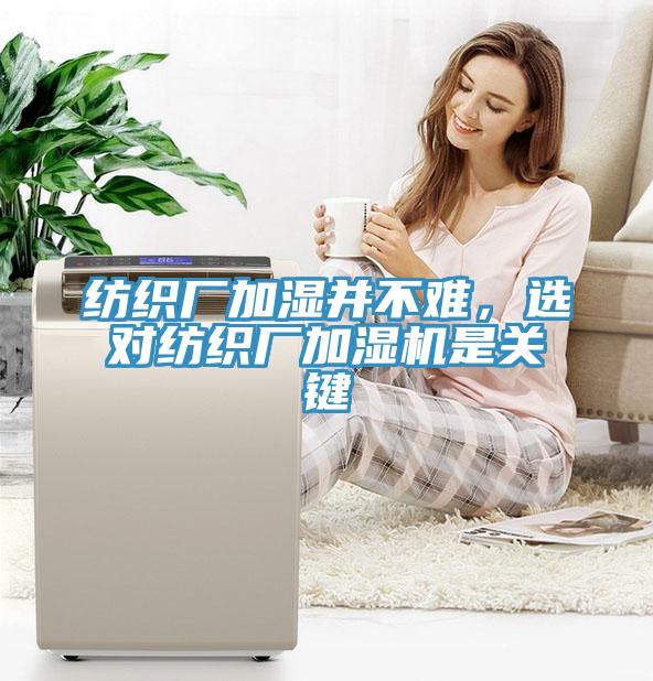 紡織廠加濕并不難，選對(duì)紡織廠加濕機(jī)是關(guān)鍵