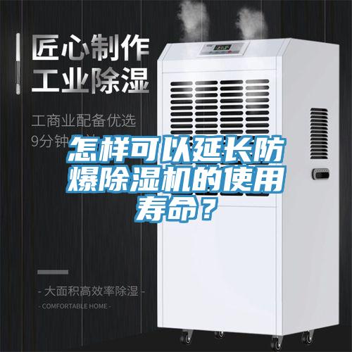 怎樣可以延長(zhǎng)防爆除濕機(jī)的使用壽命？