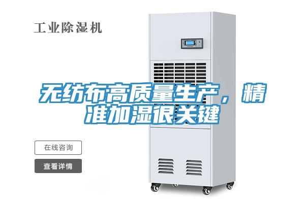 無紡布高質(zhì)量生產(chǎn)，精準(zhǔn)加濕很關(guān)鍵