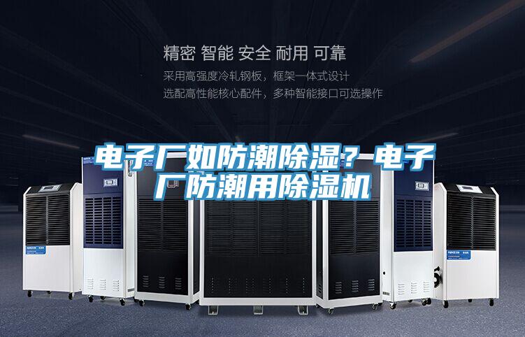 電子廠如防潮除濕？電子廠防潮用除濕機