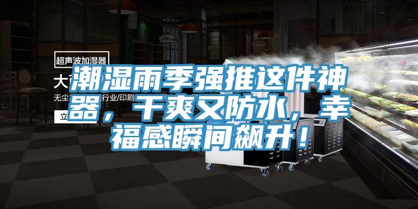 潮濕雨季強(qiáng)推這件神器，干爽又防水，幸福感瞬間飆升！