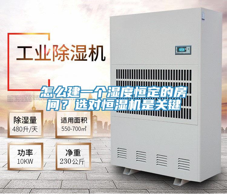 怎么建一個濕度恒定的房間？選對恒濕機是關(guān)鍵