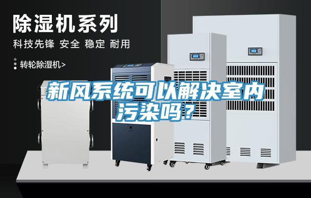 新風(fēng)系統(tǒng)可以解決室內(nèi)污染嗎？