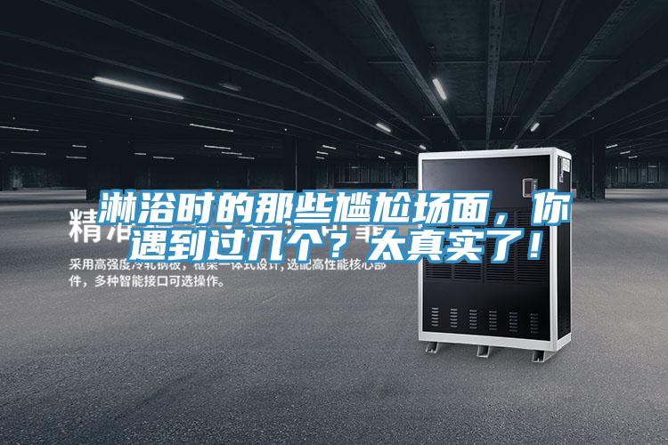 淋浴時(shí)的那些尷尬場(chǎng)面，你遇到過(guò)幾個(gè)？太真實(shí)了！