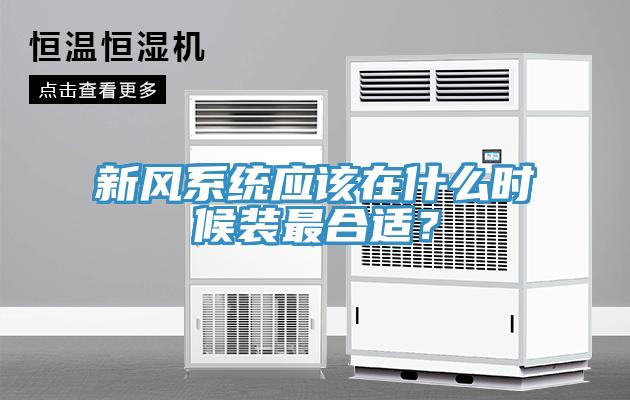 新風(fēng)系統(tǒng)應(yīng)該在什么時(shí)候裝最合適？