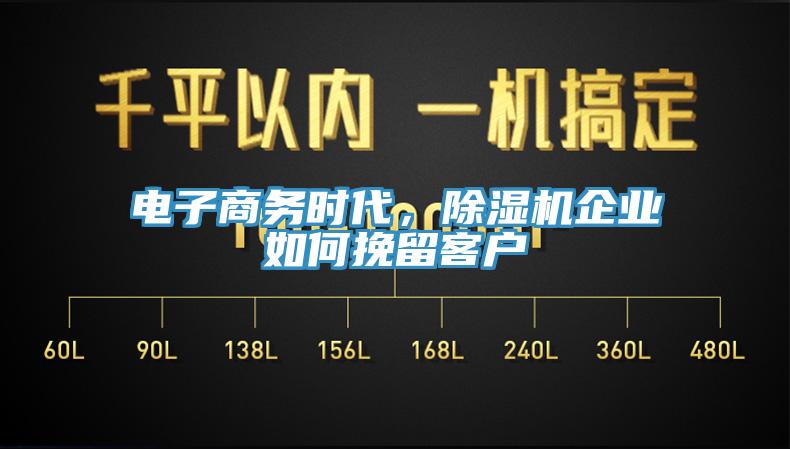 電子商務(wù)時(shí)代，除濕機(jī)企業(yè)如何挽留客戶(hù)
