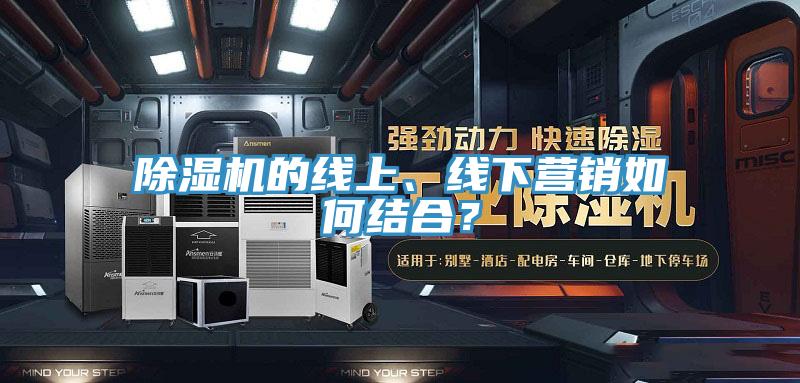 除濕機的線上、線下營銷如何結(jié)合？