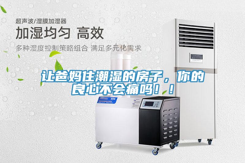 讓爸媽住潮濕的房子，你的良心不會(huì)痛嗎??！