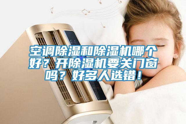 空調除濕和除濕機哪個好？開除濕機要關門窗嗎？好多人選錯！