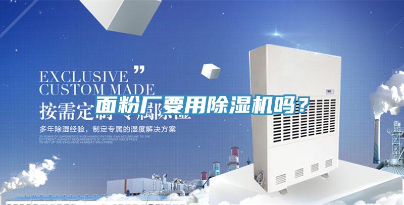 面粉廠要用除濕機(jī)嗎？