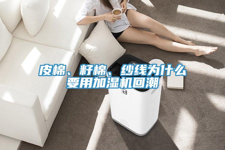 皮棉、籽棉、紗線為什么要用加濕機回潮