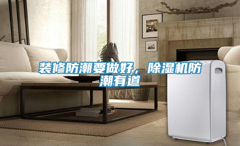 裝修防潮要做好，除濕機防潮有道