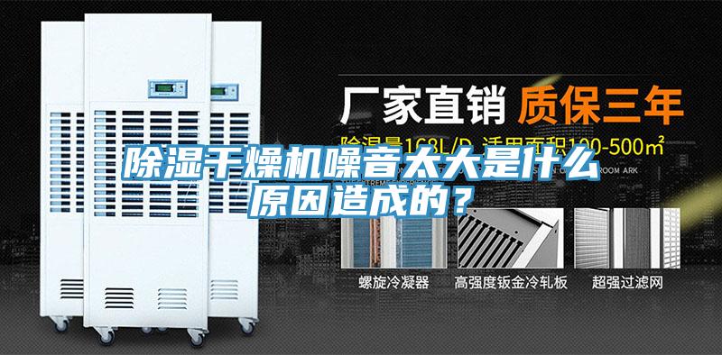 除濕干燥機(jī)噪音太大是什么原因造成的？
