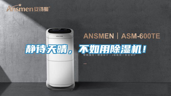 靜待天晴，不如用除濕機(jī)！