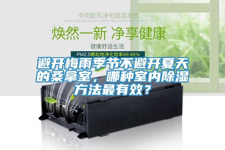 避開梅雨季節(jié)不避開夏天的桑拿室，哪種室內除濕方法最有效？