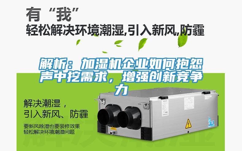 解析：加濕機(jī)企業(yè)如何抱怨聲中挖需求，增強(qiáng)創(chuàng)新競(jìng)爭(zhēng)力