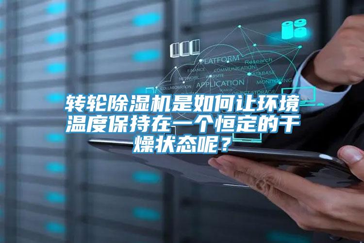 轉(zhuǎn)輪除濕機(jī)是如何讓環(huán)境溫度保持在一個(gè)恒定的干燥狀態(tài)呢？