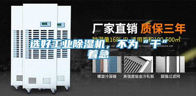 選好工業(yè)除濕機，不為“干”著急