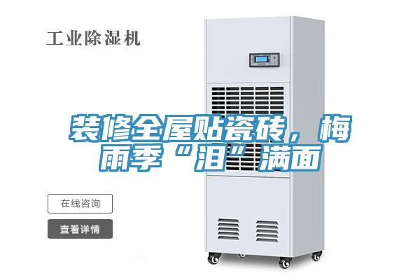 裝修全屋貼瓷磚，梅雨季“淚”滿面