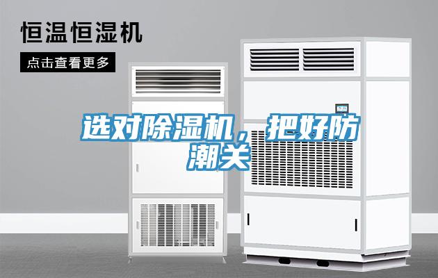 選對除濕機，把好防潮關(guān)