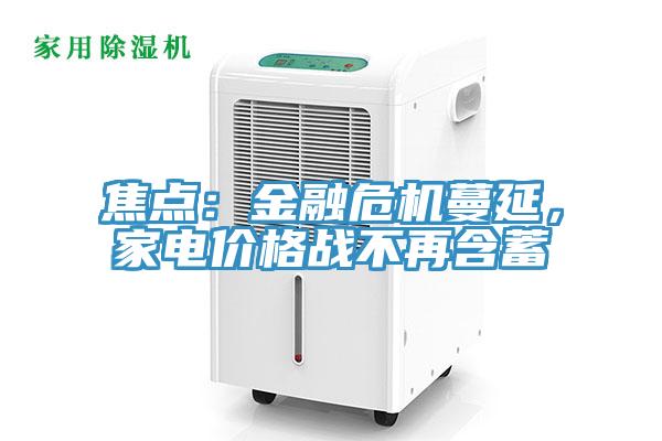 焦點(diǎn)：金融危機(jī)蔓延，家電價(jià)格戰(zhàn)不再含蓄