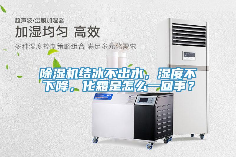 除濕機結(jié)冰不出水，濕度不下降，化霜是怎么一回事？