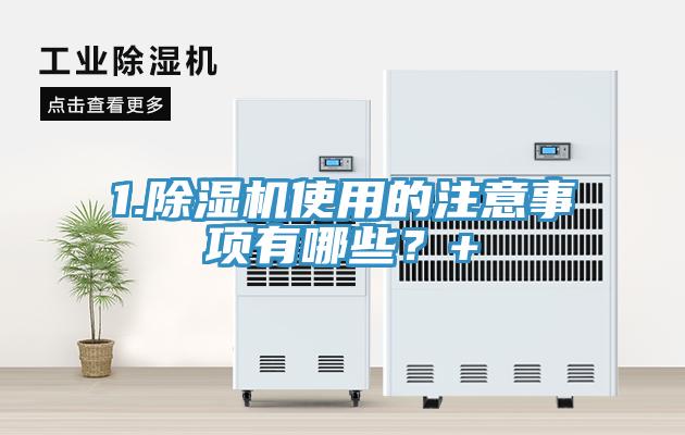 1.除濕機(jī)使用的注意事項(xiàng)有哪些？+