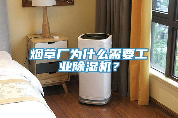煙草廠為什么需要工業(yè)除濕機？