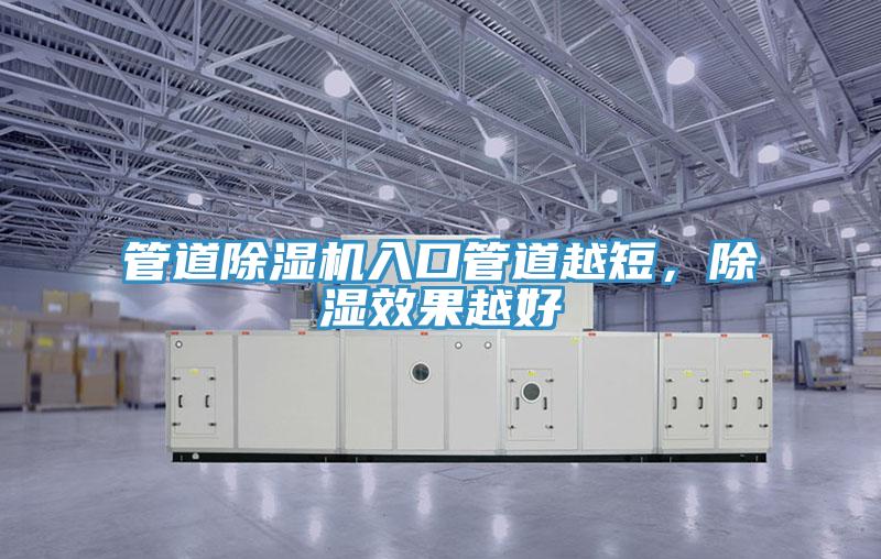 管道除濕機(jī)入口管道越短，除濕效果越好