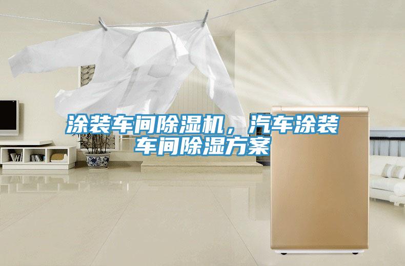 涂裝車間除濕機(jī)，汽車涂裝車間除濕方案