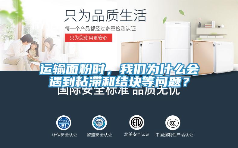 運(yùn)輸面粉時(shí)，我們?yōu)槭裁磿?huì)遇到粘滯和結(jié)塊等問(wèn)題？
