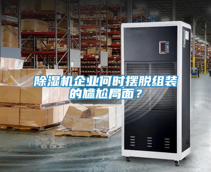 除濕機企業(yè)何時擺脫組裝的尷尬局面？