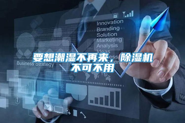 要想潮濕不再來，除濕機不可不用