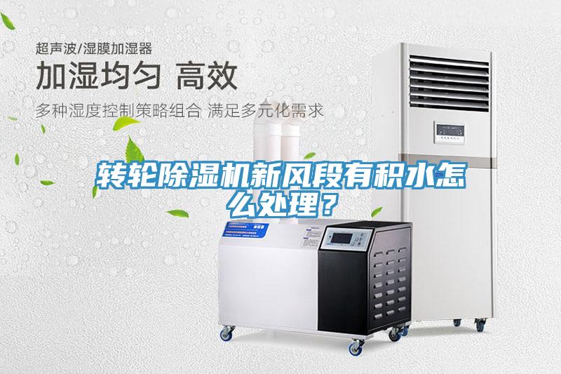 轉(zhuǎn)輪除濕機(jī)新風(fēng)段有積水怎么處理？
