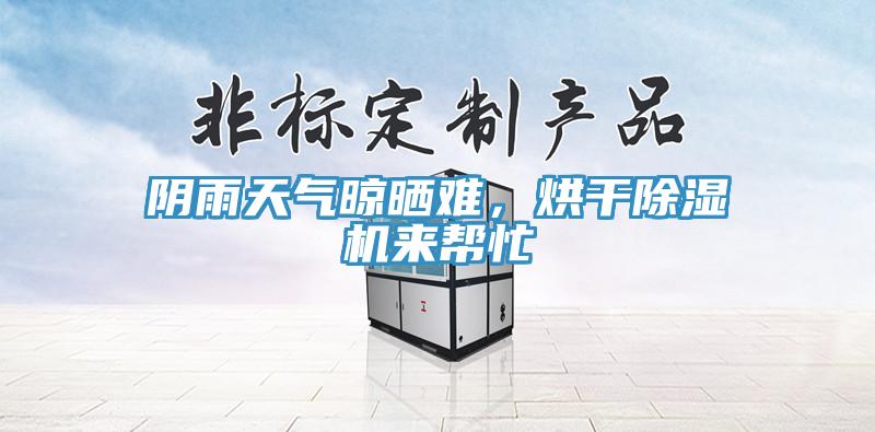 陰雨天氣晾曬難，烘干除濕機來幫忙
