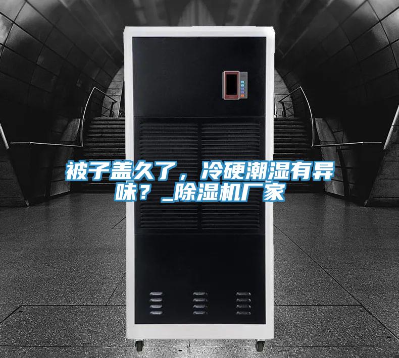 被子蓋久了，冷硬潮濕有異味？_除濕機(jī)廠家